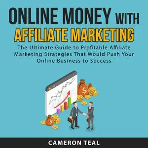 «Online Money With Affiliate Marketing: The Ultimate Guide to Profitable Affiliate Marketing Strategies That Would Push
