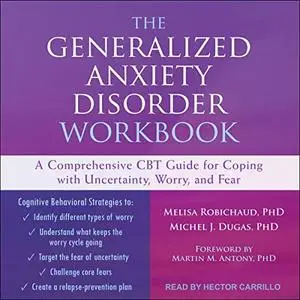 The Generalized Anxiety Disorder Workbook: A Comprehensive CBT Guide for Coping with Uncertainty, Worry, and Fear [Audiobook]