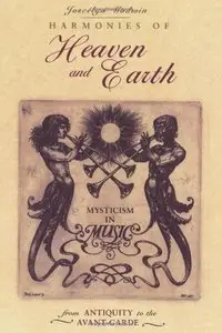 Harmonies of Heaven and Earth: Mysticism in Music from Antiquity to the Avant-Garde