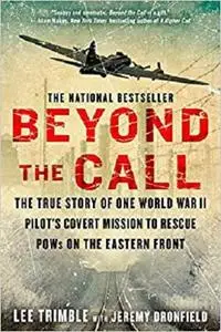 Beyond The Call: The True Story of One World War II Pilot's Covert Mission to Rescue POWs on the Eastern Front