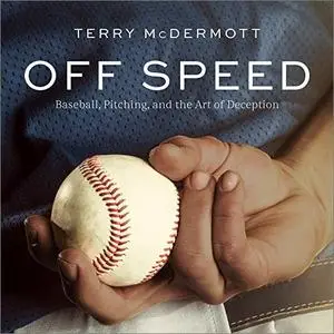 Off Speed: Baseball, Pitching, and the Art of Deception [Audiobook]