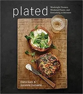 Plated: Weeknight Dinners, Weekend Feasts, and Everything in Between: A Cookbook