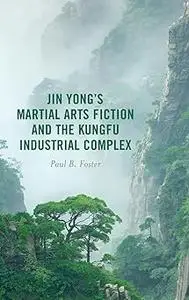 Jin Yong’s Martial Arts Fiction and the Kungfu Industrial Complex