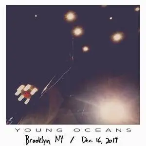 Young Oceans - Live Bootleg; Brooklyn, Ny - December 16, 2017 (2018)