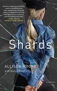 «Shards: A Young Vice Cop Investigates Her Darkest Case of Meth Addiction – Her Own» by Allison Moore