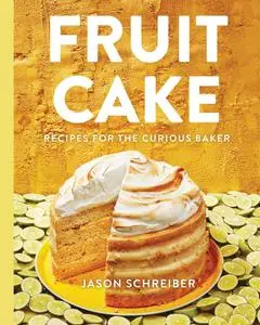 Fruit Cake: Recipes for the Curious Baker
