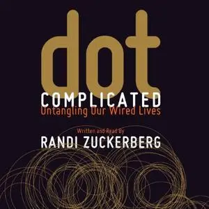 Dot Complicated: Untangling Our Wired Lives [Audiobook]