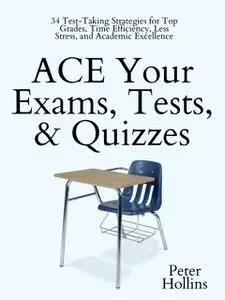 «ACE Your Exams, Tests, & Quizzes» by Peter Hollins