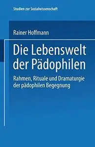 Die Lebenswelt der Pädophilen: Rahmen, Rituale und Dramaturgie der pädophilen Begegnung