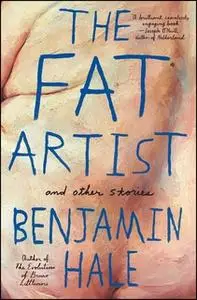 «The Fat Artist and Other Stories» by Benjamin Hale