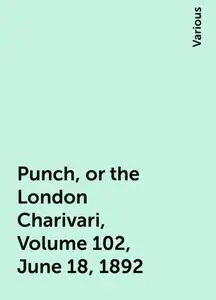 «Punch, or the London Charivari, Volume 102, June 18, 1892» by Various