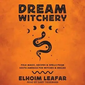 Dream Witchery: Folk Magic, Recipes, & Spells from South America for Witches & Brujas [Audiobook]