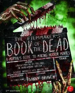 The Filmmaker's Book of the Dead : A Mortal’s Guide to Making Horror Movies, Second Edition