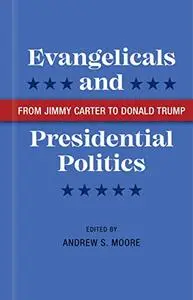 Evangelicals and Presidential Politics: From Jimmy Carter to Donald Trump