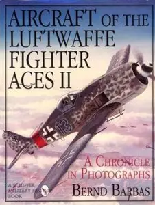 Aircraft of the Luftwaffe Fighter Aces Vol.II: A Chronicle in Photographs (Schiffer Military/Aviation History) (Repost)