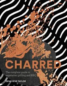 Charred: The complete guide to vegetarian grilling and barbecue