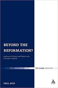 Beyond the Reformation?: Authority, Primacy and Unity in the Conciliar Tradition