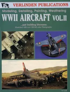 WWII Aircraft Vol.II: Modeling, Detailing, Painting Weathering and Building Dioramas