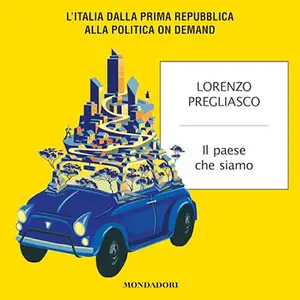 «Il paese che siamo? L'Italia dalla Prima Repubblica alla politica on demand» by Lorenzo Pregliasco