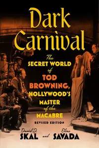 Dark Carnival: The Secret World of Tod Browning, Hollywood’s Master of the Macabre