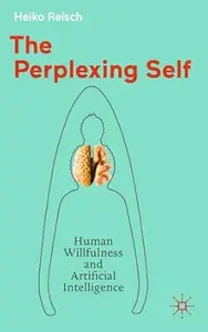 The Perplexing Self: Human Willfulness and Artificial Intelligence