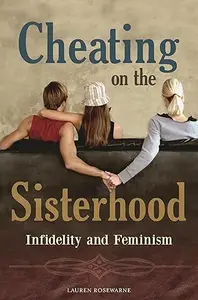 Cheating on the Sisterhood: Infidelity and Feminism