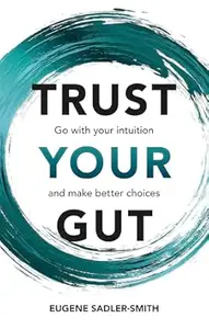 Trust your Gut: Go with your intuition and make better choices