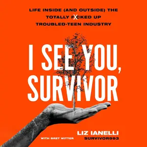 I See You, Survivor: Life Inside (and Outside) the Totally F*cked-Up Troubled Teen Industry