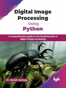 Digital Image Processing Using Python: A comprehensive guide to the fundamentals of digital image processing