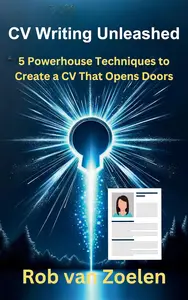 CV Writing Unleashed: 5 Powerhouse Techniques to Create A CV That Opens Doors