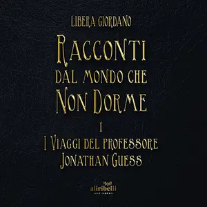 «Racconti dal Mondo che non Dorme: I viaggi del Professor Jonathan Guess» by Libera Giordano