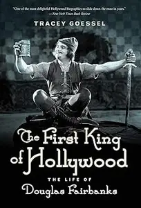 The First King of Hollywood: The Life of Douglas Fairbanks