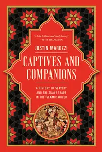 Captives and Companions: A History of Slavery and the Slave Trade in the Islamic World