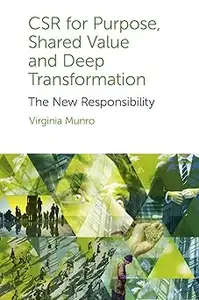 CSR for Purpose, Shared Value and Deep Transformation: The New Responsibility