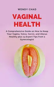 Vaginal Health: A Comprehensive Guide on How to Keep Your Vagina, Vulva, Cervix