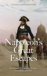 Napoleon’s Great Escapes: The History of Napoleon’s Escapes from Egypt and Elba