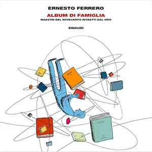 «Album di famiglia: Maestri del Novecento ritratti dal vivo» by Ernesto Ferrero