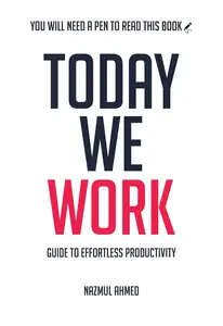 Today We Work: Guide To Effortless Productivity