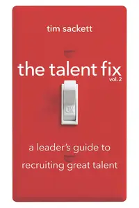 The Talent Fix : A Leader's Guide to Recruiting Great Talent