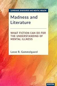 Madness and Literature: What Fiction Can Do for the Understanding of Mental Illness