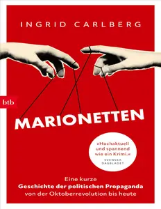 Ingrid Carlberg - Marionetten: Eine kurze Geschichte der politischen Propaganda