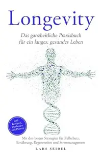 Longevity: Das ganzheitliche Praxisbuch für ein langes, gesundes Leben