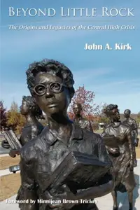 Beyond Little Rock : The Origins and Legacies of the Central High Crisis