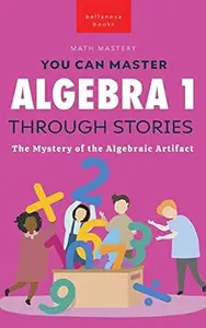 Algebra 1 Through Stories: The Mystery of the Algebraic Artifact (Math Mastery)