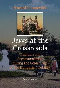 Jews at the Crossroads: Tradition and Accomodation during the Golden Age of the Hungarian Nobility
