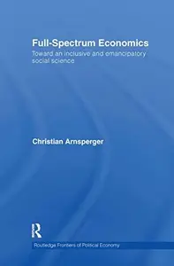 Full-Spectrum Economics : Toward an Inclusive and Emancipatory Social Science