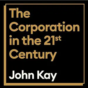 The Corporation in the Twenty-First Century: Why (almost) Everything We are Told About Business is Wrong [Audiobook]