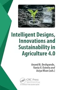 Intelligent Designs, Innovations and Sustainability in Agriculture 4.0