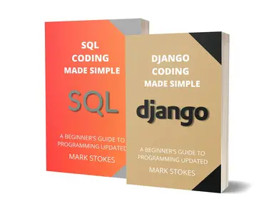 DJANGO AND SQL CODING MADE SIMPLE: A BEGINNER’S GUIDE TO PROGRAMMING - 2 BOOKS IN 1