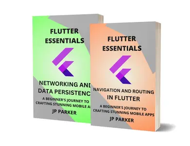 FLUTTER ESSENTIALS – NAVIGATION, ROUTING AND NETWORKING, DATA PERSISTENCE - 2 BOOKS IN 1